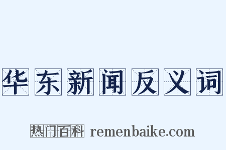 华东新闻反义词是什么意思的图片